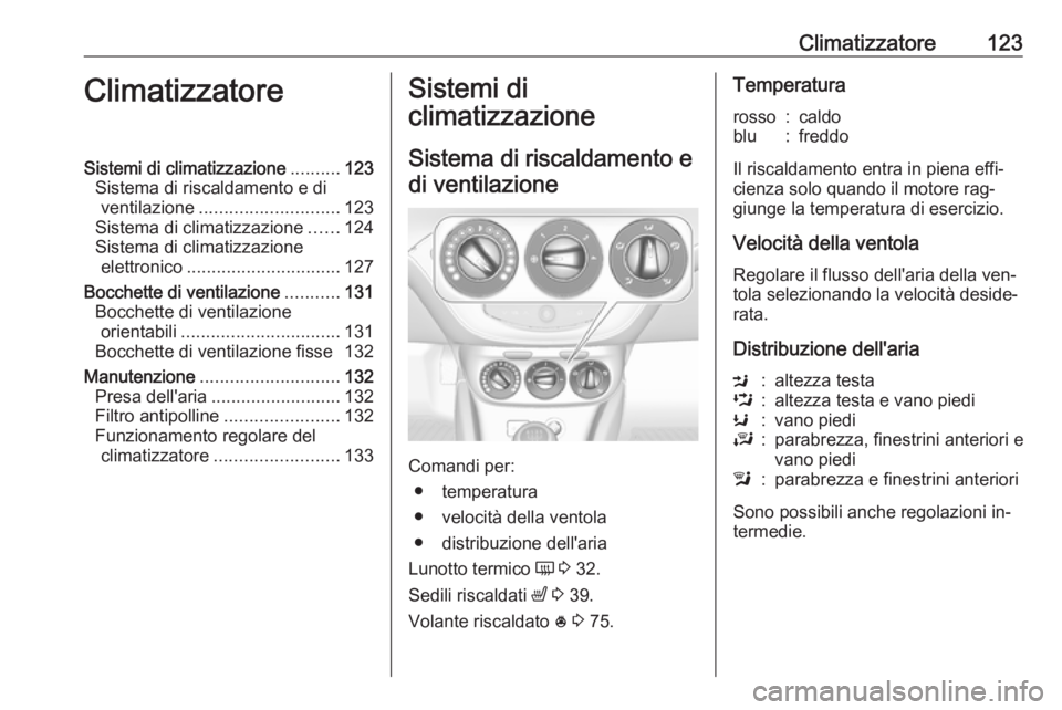 OPEL ADAM 2016 Manuale di uso e manutenzione (in Italian) Climatizzatore123ClimatizzatoreSistemi di climatizzazione..........123
Sistema di riscaldamento e di ventilazione ............................ 123
Sistema di climatizzazione ......124
Sistema di clima OPEL ADAM 2016 Manuale di uso e manutenzione (in Italian) Climatizzatore123ClimatizzatoreSistemi di climatizzazione..........123
Sistema di riscaldamento e di ventilazione ............................ 123
Sistema di climatizzazione ......124
Sistema di clima