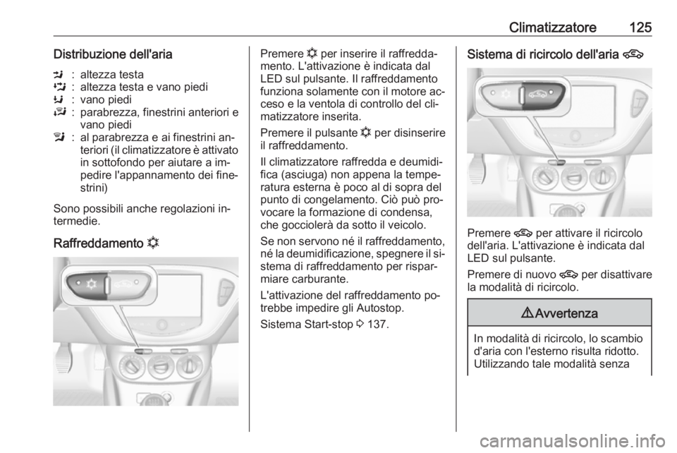 OPEL ADAM 2016 Manuale di uso e manutenzione (in Italian) Climatizzatore125Distribuzione dell'ariaM:altezza testaL:altezza testa e vano piediK:vano piediJ:parabrezza, finestrini anteriori e
vano piedil:al parabrezza e ai finestrini an‐
teriori (il clim OPEL ADAM 2016 Manuale di uso e manutenzione (in Italian) Climatizzatore125Distribuzione dell'ariaM:altezza testaL:altezza testa e vano piediK:vano piediJ:parabrezza, finestrini anteriori e
vano piedil:al parabrezza e ai finestrini an‐
teriori (il clim