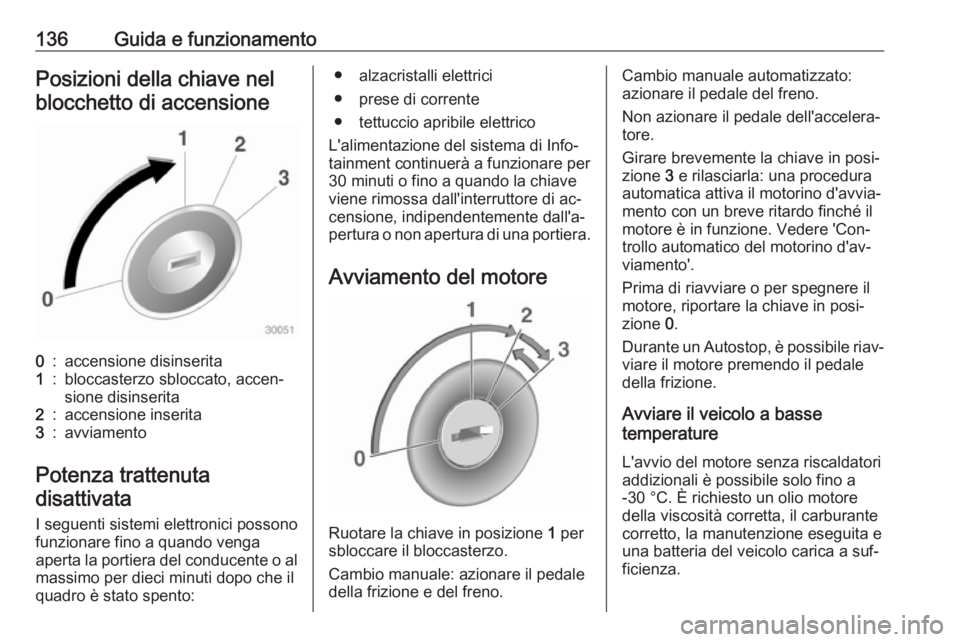 OPEL ADAM 2016 Manuale di uso e manutenzione (in Italian) 136Guida e funzionamentoPosizioni della chiave nelblocchetto di accensione0:accensione disinserita1:bloccasterzo sbloccato, accen‐
sione disinserita2:accensione inserita3:avviamento
Potenza trattenu OPEL ADAM 2016 Manuale di uso e manutenzione (in Italian) 136Guida e funzionamentoPosizioni della chiave nelblocchetto di accensione0:accensione disinserita1:bloccasterzo sbloccato, accen‐
sione disinserita2:accensione inserita3:avviamento
Potenza trattenu