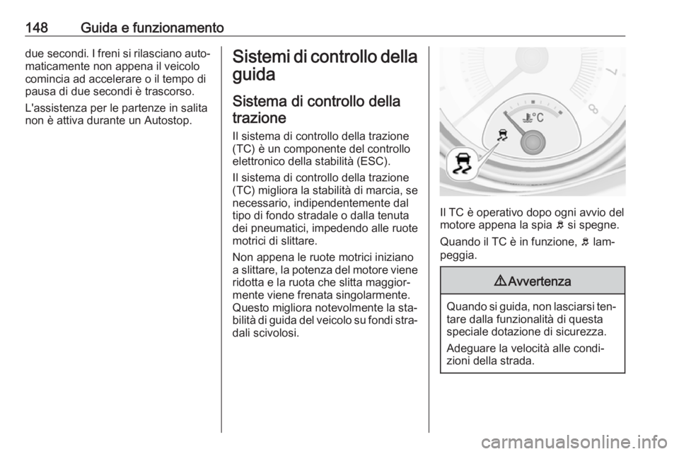 OPEL ADAM 2016 Manuale di uso e manutenzione (in Italian) 148Guida e funzionamentodue secondi. I freni si rilasciano auto‐
maticamente non appena il veicolo
comincia ad accelerare o il tempo di
pausa di due secondi è trascorso.
L'assistenza per le par OPEL ADAM 2016 Manuale di uso e manutenzione (in Italian) 148Guida e funzionamentodue secondi. I freni si rilasciano auto‐
maticamente non appena il veicolo
comincia ad accelerare o il tempo di
pausa di due secondi è trascorso.
L'assistenza per le par