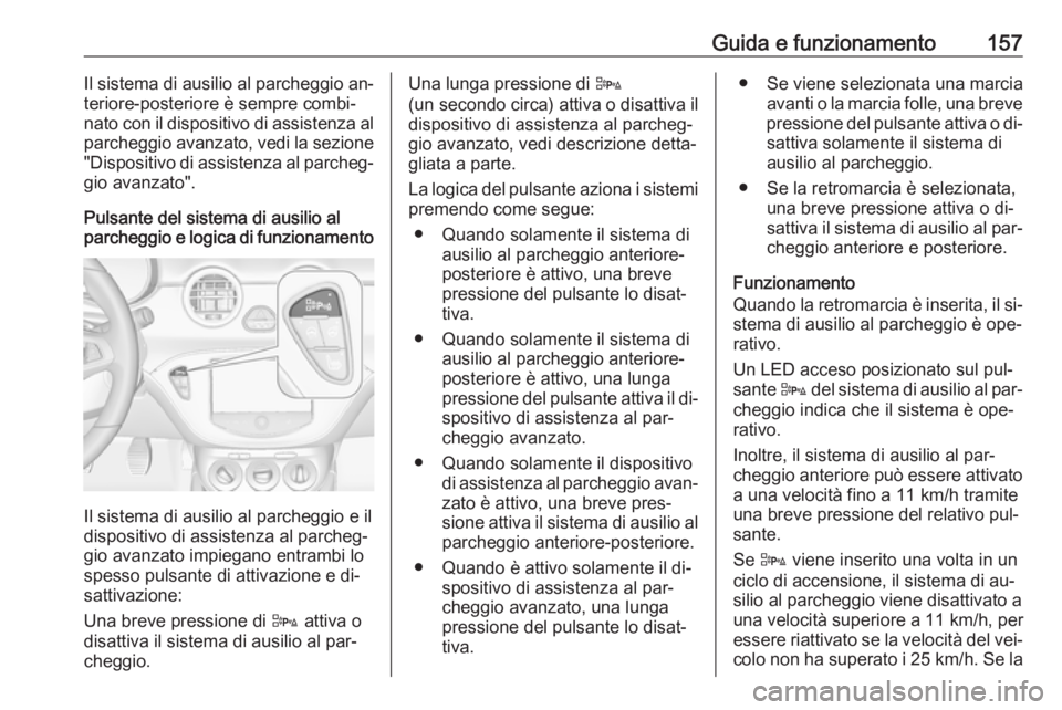 OPEL ADAM 2016 Manuale di uso e manutenzione (in Italian) Guida e funzionamento157Il sistema di ausilio al parcheggio an‐
teriore-posteriore è sempre combi‐
nato con il dispositivo di assistenza al
parcheggio avanzato, vedi la sezione "Dispositivo d OPEL ADAM 2016 Manuale di uso e manutenzione (in Italian) Guida e funzionamento157Il sistema di ausilio al parcheggio an‐
teriore-posteriore è sempre combi‐
nato con il dispositivo di assistenza al
parcheggio avanzato, vedi la sezione "Dispositivo d