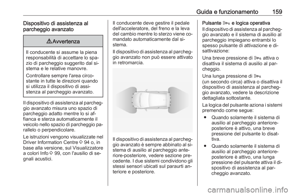 OPEL ADAM 2016 Manuale di uso e manutenzione (in Italian) Guida e funzionamento159Dispositivo di assistenza alparcheggio avanzato9 Avvertenza
Il conducente si assume la piena
responsabilità di accettare lo spa‐
zio di parcheggio suggerito dal si‐
stema OPEL ADAM 2016 Manuale di uso e manutenzione (in Italian) Guida e funzionamento159Dispositivo di assistenza alparcheggio avanzato9 Avvertenza
Il conducente si assume la piena
responsabilità di accettare lo spa‐
zio di parcheggio suggerito dal si‐
stema