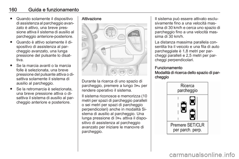 OPEL ADAM 2016 Manuale di uso e manutenzione (in Italian) 160Guida e funzionamento● Quando solamente il dispositivodi assistenza al parcheggio avan‐
zato è attivo, una breve pres‐
sione attiva il sistema di ausilio al parcheggio anteriore-posteriore.
OPEL ADAM 2016 Manuale di uso e manutenzione (in Italian) 160Guida e funzionamento● Quando solamente il dispositivodi assistenza al parcheggio avan‐
zato è attivo, una breve pres‐
sione attiva il sistema di ausilio al parcheggio anteriore-posteriore.