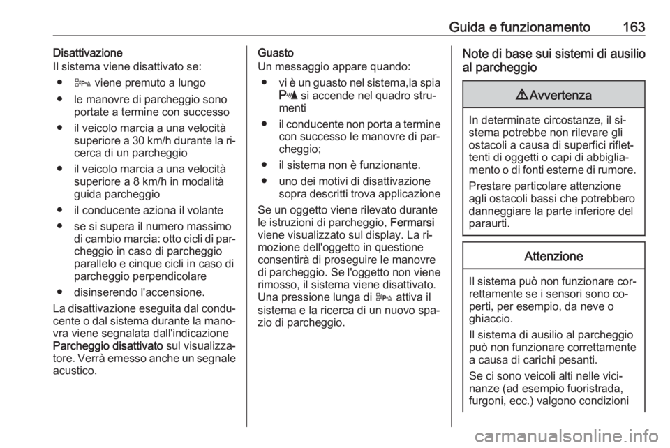 OPEL ADAM 2016 Manuale di uso e manutenzione (in Italian) Guida e funzionamento163Disattivazione
Il sistema viene disattivato se:
● D viene premuto a lungo
● le manovre di parcheggio sono portate a termine con successo
● il veicolo marcia a una velocit OPEL ADAM 2016 Manuale di uso e manutenzione (in Italian) Guida e funzionamento163Disattivazione
Il sistema viene disattivato se:
● D viene premuto a lungo
● le manovre di parcheggio sono portate a termine con successo
● il veicolo marcia a una velocit