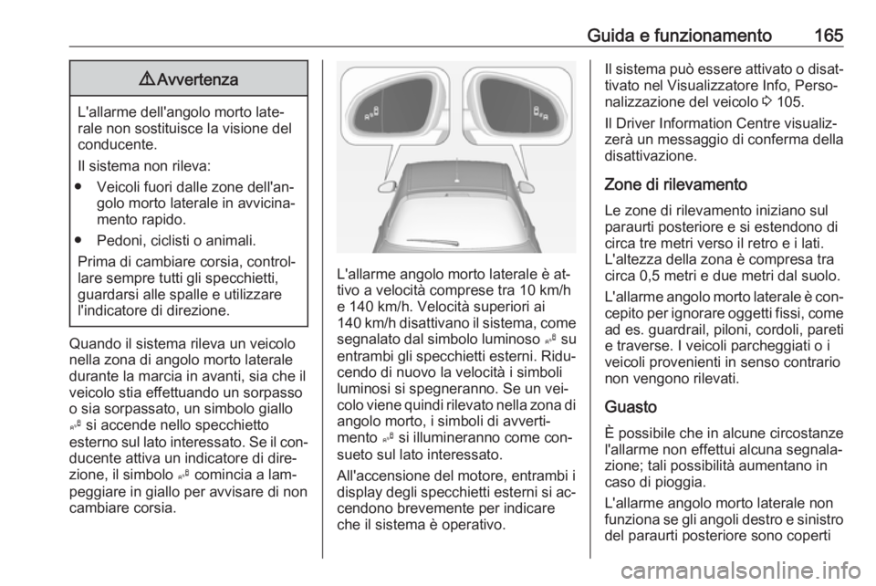 OPEL ADAM 2016 Manuale di uso e manutenzione (in Italian) Guida e funzionamento1659Avvertenza
L'allarme dell'angolo morto late‐
rale non sostituisce la visione del
conducente.
Il sistema non rileva:
● Veicoli fuori dalle zone dell'an‐ golo OPEL ADAM 2016 Manuale di uso e manutenzione (in Italian) Guida e funzionamento1659Avvertenza
L'allarme dell'angolo morto late‐
rale non sostituisce la visione del
conducente.
Il sistema non rileva:
● Veicoli fuori dalle zone dell'an‐ golo