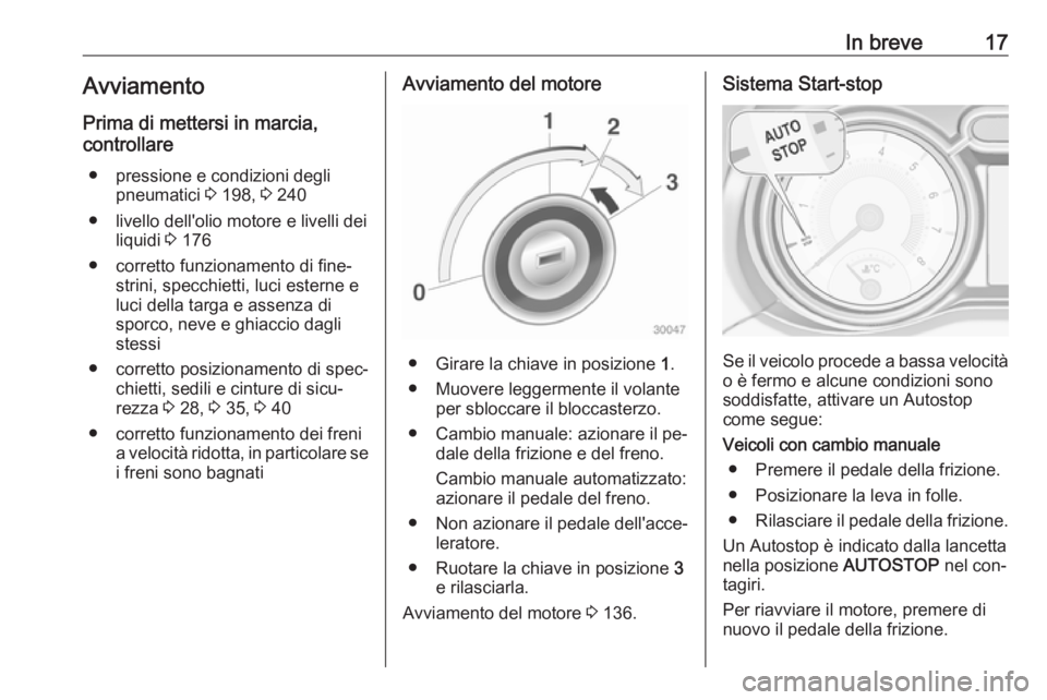 OPEL ADAM 2016 Manuale di uso e manutenzione (in Italian) In breve17Avviamento
Prima di mettersi in marcia,
controllare
● pressione e condizioni degli pneumatici 3 198, 3 240
● livello dell'olio motore e livelli dei liquidi 3 176
● corretto funz OPEL ADAM 2016 Manuale di uso e manutenzione (in Italian) In breve17Avviamento
Prima di mettersi in marcia,
controllare
● pressione e condizioni degli pneumatici 3 198, 3 240
● livello dell'olio motore e livelli dei liquidi 3 176
● corretto funz