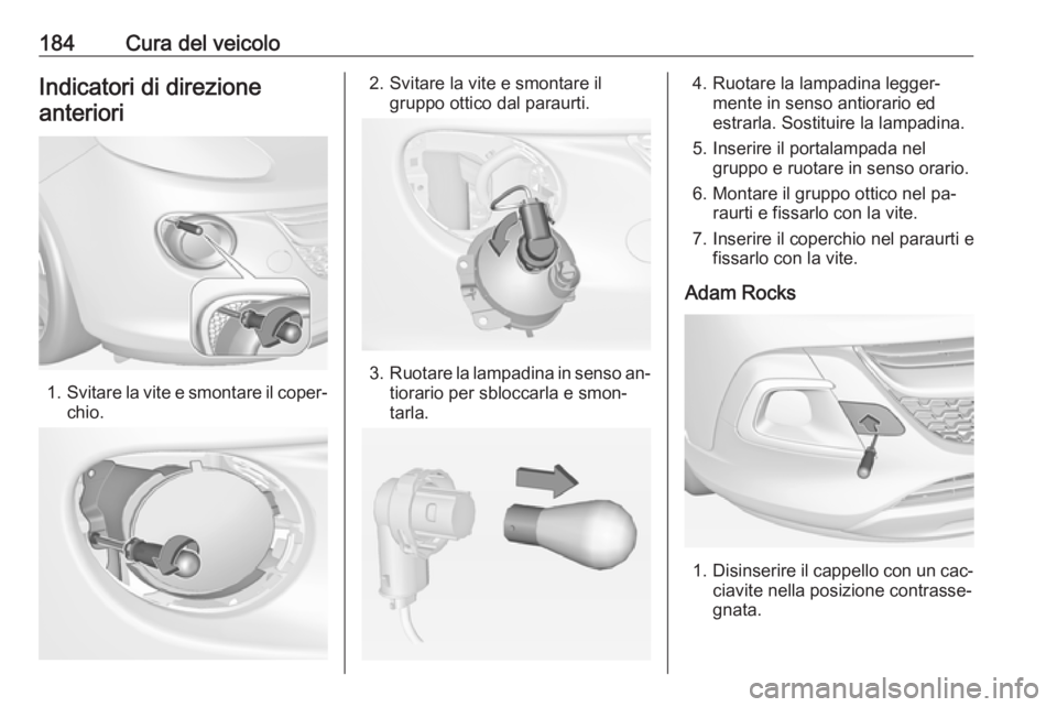 OPEL ADAM 2016 Manuale di uso e manutenzione (in Italian) 184Cura del veicoloIndicatori di direzione
anteriori
1. Svitare la vite e smontare il coper‐
chio.
2. Svitare la vite e smontare il gruppo ottico dal paraurti.
3.Ruotare la lampadina in senso an‐
OPEL ADAM 2016 Manuale di uso e manutenzione (in Italian) 184Cura del veicoloIndicatori di direzione
anteriori
1. Svitare la vite e smontare il coper‐
chio.
2. Svitare la vite e smontare il gruppo ottico dal paraurti.
3.Ruotare la lampadina in senso an‐