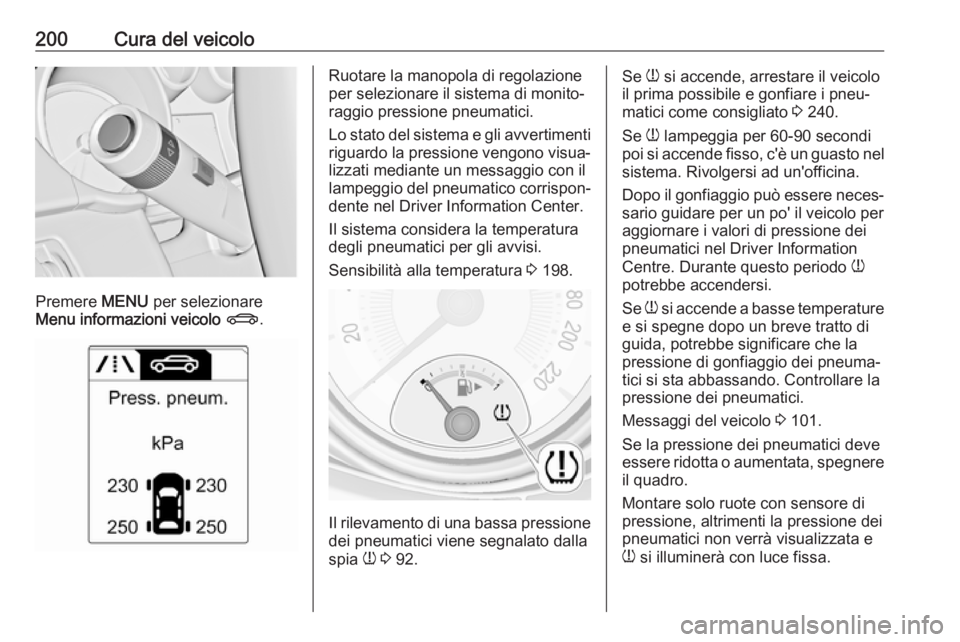 OPEL ADAM 2016 Manuale di uso e manutenzione (in Italian) 200Cura del veicolo
Premere MENU per selezionare
Menu informazioni veicolo X .
Ruotare la manopola di regolazione
per selezionare il sistema di monito‐
raggio pressione pneumatici.
Lo stato del sis OPEL ADAM 2016 Manuale di uso e manutenzione (in Italian) 200Cura del veicolo
Premere MENU per selezionare
Menu informazioni veicolo X .
Ruotare la manopola di regolazione
per selezionare il sistema di monito‐
raggio pressione pneumatici.
Lo stato del sis