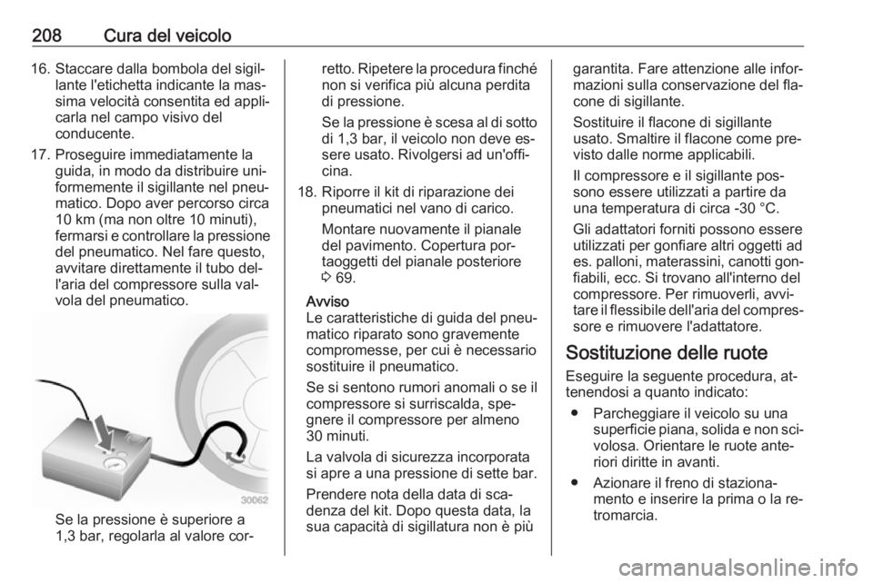 OPEL ADAM 2016 Manuale di uso e manutenzione (in Italian) 208Cura del veicolo16. Staccare dalla bombola del sigil‐lante l'etichetta indicante la mas‐
sima velocità consentita ed appli‐
carla nel campo visivo del
conducente.
17. Proseguire immediat OPEL ADAM 2016 Manuale di uso e manutenzione (in Italian) 208Cura del veicolo16. Staccare dalla bombola del sigil‐lante l'etichetta indicante la mas‐
sima velocità consentita ed appli‐
carla nel campo visivo del
conducente.
17. Proseguire immediat