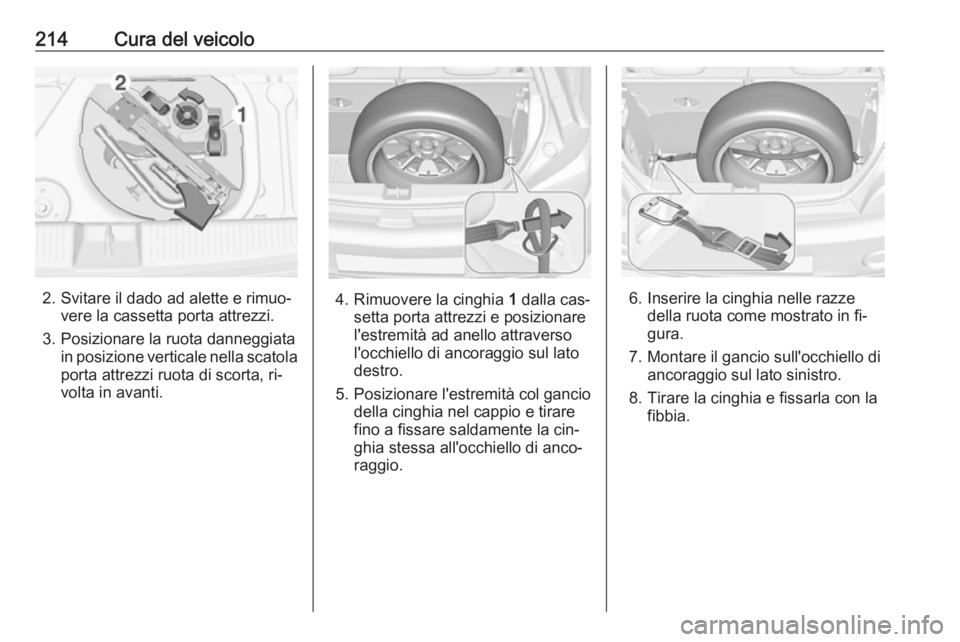 OPEL ADAM 2016 Manuale di uso e manutenzione (in Italian) 214Cura del veicolo
2. Svitare il dado ad alette e rimuo‐vere la cassetta porta attrezzi.
3. Posizionare la ruota danneggiata in posizione verticale nella scatola
porta attrezzi ruota di scorta, ri OPEL ADAM 2016 Manuale di uso e manutenzione (in Italian) 214Cura del veicolo
2. Svitare il dado ad alette e rimuo‐vere la cassetta porta attrezzi.
3. Posizionare la ruota danneggiata in posizione verticale nella scatola
porta attrezzi ruota di scorta, ri