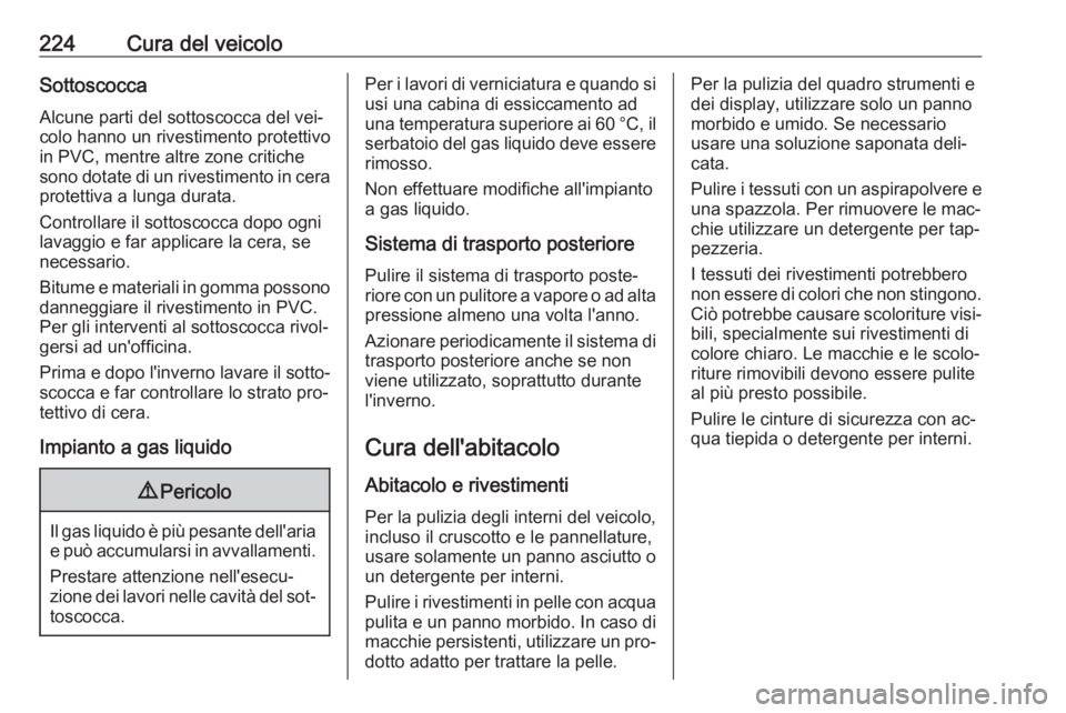 OPEL ADAM 2016  Manuale di uso e manutenzione (in Italian) 224Cura del veicoloSottoscoccaAlcune parti del sottoscocca del vei‐colo hanno un rivestimento protettivo
in PVC, mentre altre zone critiche
sono dotate di un rivestimento in cera protettiva a lunga 