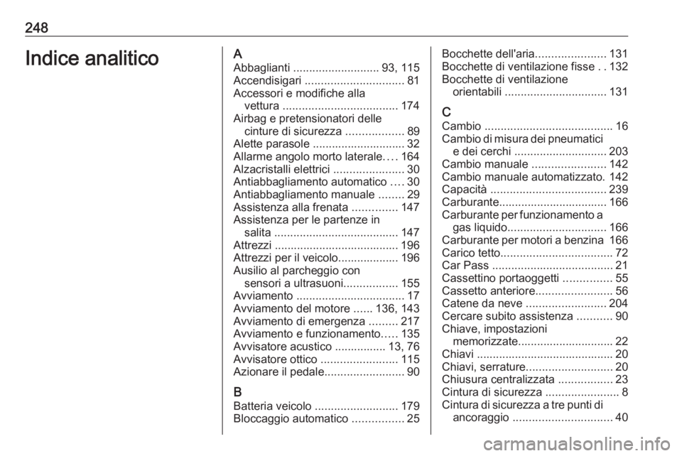 OPEL ADAM 2016 Manuale di uso e manutenzione (in Italian) 248Indice analiticoAAbbaglianti ........................... 93, 115
Accendisigari ............................... 81
Accessori e modifiche alla vettura .................................... 174
Airb OPEL ADAM 2016 Manuale di uso e manutenzione (in Italian) 248Indice analiticoAAbbaglianti ........................... 93, 115
Accendisigari ............................... 81
Accessori e modifiche alla vettura .................................... 174
Airb