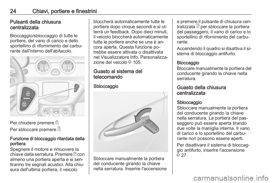 OPEL ADAM 2016 Manuale di uso e manutenzione (in Italian) 24Chiavi, portiere e finestriniPulsanti della chiusura
centralizzata
Bloccaggio/sbloccaggio di tutte le
portiere, del vano di carico e dello
sportellino di rifornimento del carbu‐
rante dall'int OPEL ADAM 2016 Manuale di uso e manutenzione (in Italian) 24Chiavi, portiere e finestriniPulsanti della chiusura
centralizzata
Bloccaggio/sbloccaggio di tutte le
portiere, del vano di carico e dello
sportellino di rifornimento del carbu‐
rante dall'int