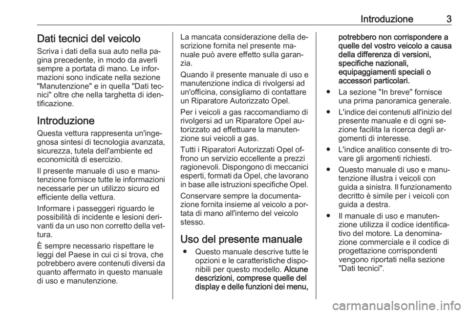 OPEL ADAM 2016  Manuale di uso e manutenzione (in Italian) Introduzione3Dati tecnici del veicoloScriva i dati della sua auto nella pa‐gina precedente, in modo da averli
sempre a portata di mano. Le infor‐
mazioni sono indicate nella sezione
"Manutenzi