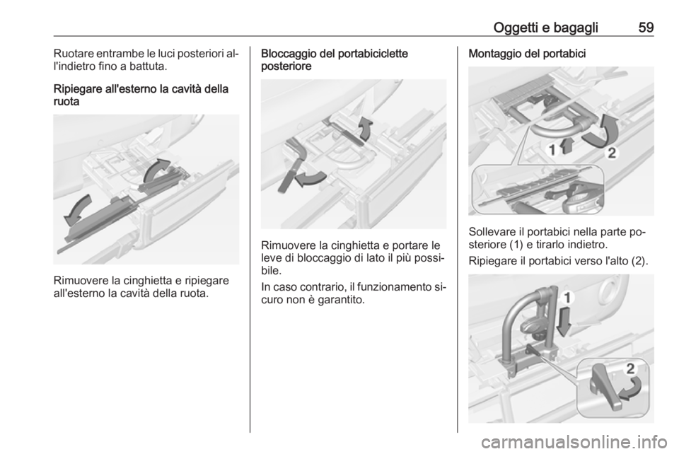 OPEL ADAM 2016 Manuale di uso e manutenzione (in Italian) Oggetti e bagagli59Ruotare entrambe le luci posteriori al‐
l'indietro fino a battuta.
Ripiegare all'esterno la cavità della
ruota
Rimuovere la cinghietta e ripiegare
all'esterno la cavi OPEL ADAM 2016 Manuale di uso e manutenzione (in Italian) Oggetti e bagagli59Ruotare entrambe le luci posteriori al‐
l'indietro fino a battuta.
Ripiegare all'esterno la cavità della
ruota
Rimuovere la cinghietta e ripiegare
all'esterno la cavi