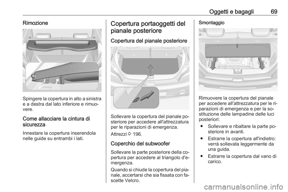 OPEL ADAM 2016 Manuale di uso e manutenzione (in Italian) Oggetti e bagagli69Rimozione
Spingere la copertura in alto a sinistra
e a destra dal lato inferiore e rimuo‐
vere.
Come allacciare la cintura di
sicurezza
Innestare la copertura inserendola
nelle gu OPEL ADAM 2016 Manuale di uso e manutenzione (in Italian) Oggetti e bagagli69Rimozione
Spingere la copertura in alto a sinistra
e a destra dal lato inferiore e rimuo‐
vere.
Come allacciare la cintura di
sicurezza
Innestare la copertura inserendola
nelle gu