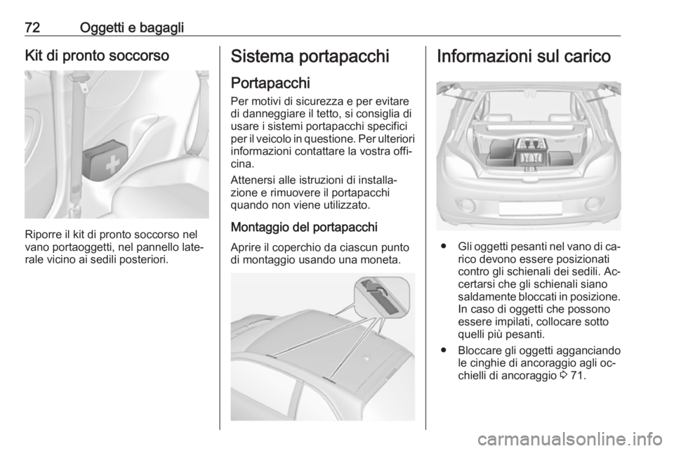 OPEL ADAM 2016 Manuale di uso e manutenzione (in Italian) 72Oggetti e bagagliKit di pronto soccorso
Riporre il kit di pronto soccorso nel
vano portaoggetti, nel pannello late‐
rale vicino ai sedili posteriori.
Sistema portapacchi
Portapacchi
Per motivi di OPEL ADAM 2016 Manuale di uso e manutenzione (in Italian) 72Oggetti e bagagliKit di pronto soccorso
Riporre il kit di pronto soccorso nel
vano portaoggetti, nel pannello late‐
rale vicino ai sedili posteriori.
Sistema portapacchi
Portapacchi
Per motivi di