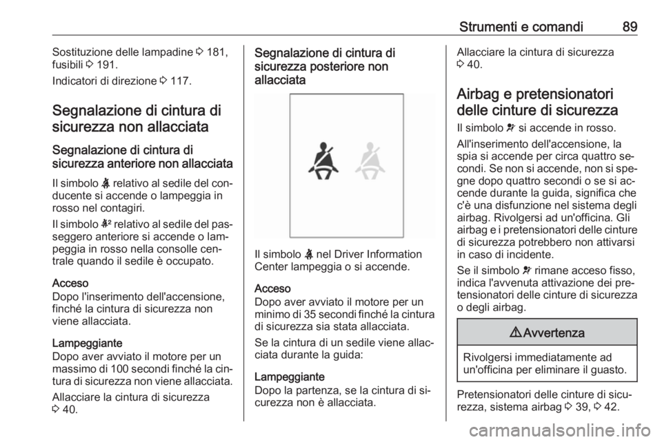 OPEL ADAM 2016 Manuale di uso e manutenzione (in Italian) Strumenti e comandi89Sostituzione delle lampadine 3 181,
fusibili 3 191.
Indicatori di direzione 3 117.
Segnalazione di cintura di sicurezza non allacciata
Segnalazione di cintura di
sicurezza anter OPEL ADAM 2016 Manuale di uso e manutenzione (in Italian) Strumenti e comandi89Sostituzione delle lampadine 3 181,
fusibili 3 191.
Indicatori di direzione 3 117.
Segnalazione di cintura di sicurezza non allacciata
Segnalazione di cintura di
sicurezza anter