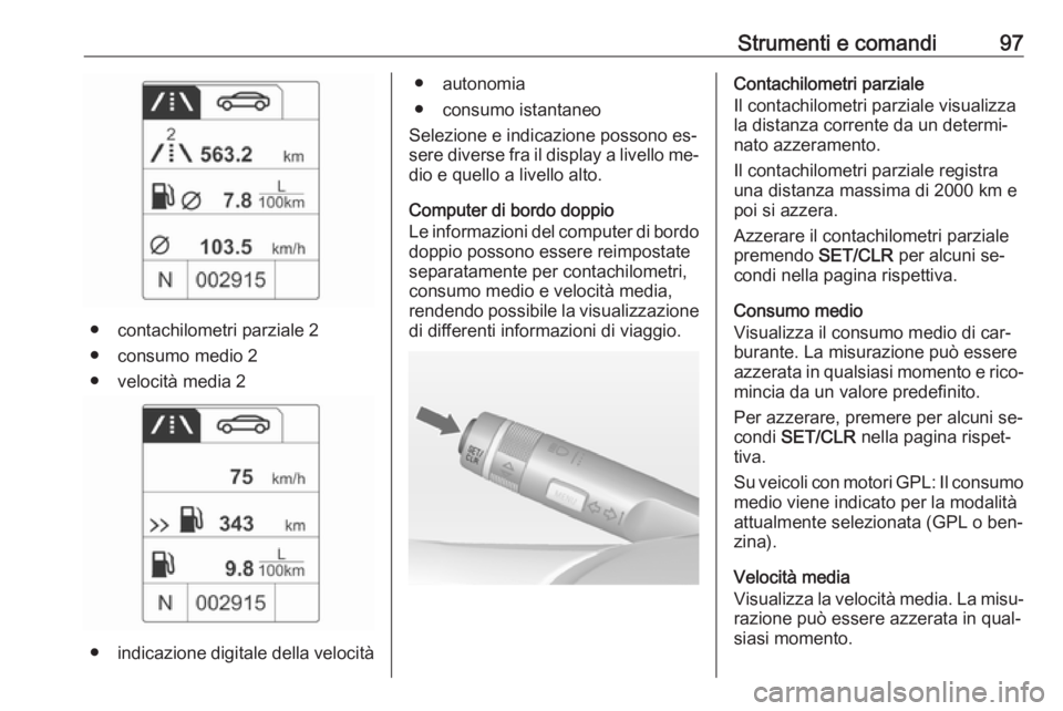 OPEL ADAM 2016 Manuale di uso e manutenzione (in Italian) Strumenti e comandi97
● contachilometri parziale 2
● consumo medio 2
● velocità media 2
● indicazione digitale della velocità
● autonomia
● consumo istantaneo
Selezione e indicazione pos OPEL ADAM 2016 Manuale di uso e manutenzione (in Italian) Strumenti e comandi97
● contachilometri parziale 2
● consumo medio 2
● velocità media 2
● indicazione digitale della velocità
● autonomia
● consumo istantaneo
Selezione e indicazione pos