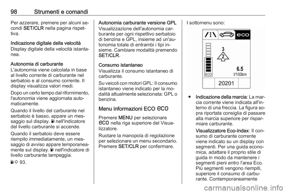 OPEL ADAM 2016 Manuale di uso e manutenzione (in Italian) 98Strumenti e comandiPer azzerare, premere per alcuni se‐
condi SET/CLR nella pagina rispet‐
tiva.
Indicazione digitale della velocità
Display digitale della velocità istanta‐
nea.
Autonomia OPEL ADAM 2016 Manuale di uso e manutenzione (in Italian) 98Strumenti e comandiPer azzerare, premere per alcuni se‐
condi SET/CLR nella pagina rispet‐
tiva.
Indicazione digitale della velocità
Display digitale della velocità istanta‐
nea.
Autonomia