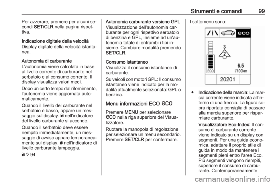 OPEL ADAM 2016.5 Manuale di uso e manutenzione (in Italian) Strumenti e comandi99Per azzerare, premere per alcuni se‐
condi SET/CLR nella pagina rispet‐
tiva.
Indicazione digitale della velocità
Display digitale della velocità istanta‐
nea.
Autonomia OPEL ADAM 2016.5 Manuale di uso e manutenzione (in Italian) Strumenti e comandi99Per azzerare, premere per alcuni se‐
condi SET/CLR nella pagina rispet‐
tiva.
Indicazione digitale della velocità
Display digitale della velocità istanta‐
nea.
Autonomia