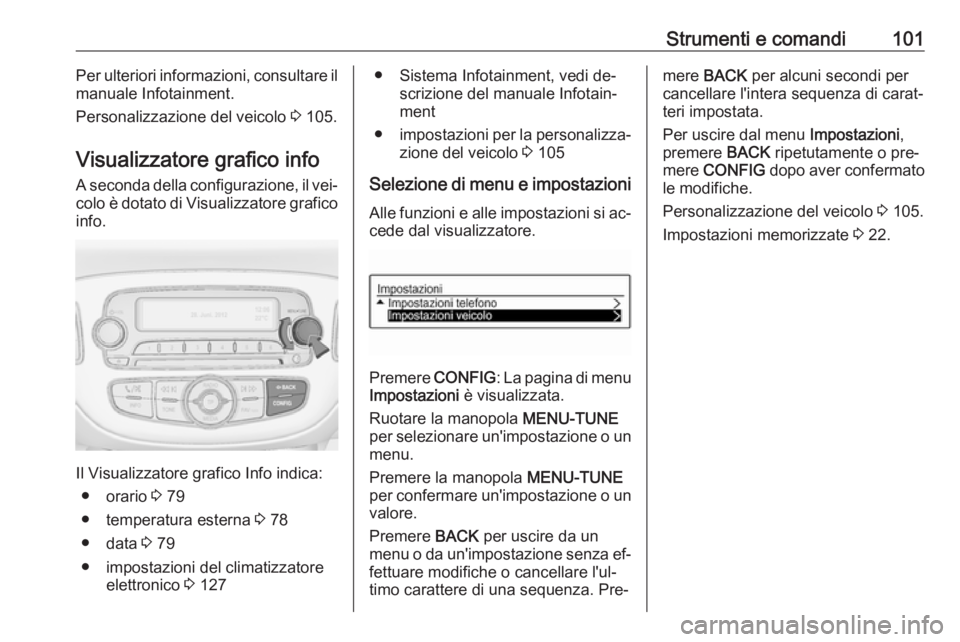 OPEL ADAM 2016.5 Manuale di uso e manutenzione (in Italian) Strumenti e comandi101Per ulteriori informazioni, consultare il
manuale Infotainment.
Personalizzazione del veicolo 3 105.
Visualizzatore grafico info A seconda della configurazione, il vei‐colo è OPEL ADAM 2016.5 Manuale di uso e manutenzione (in Italian) Strumenti e comandi101Per ulteriori informazioni, consultare il
manuale Infotainment.
Personalizzazione del veicolo 3 105.
Visualizzatore grafico info A seconda della configurazione, il vei‐colo è