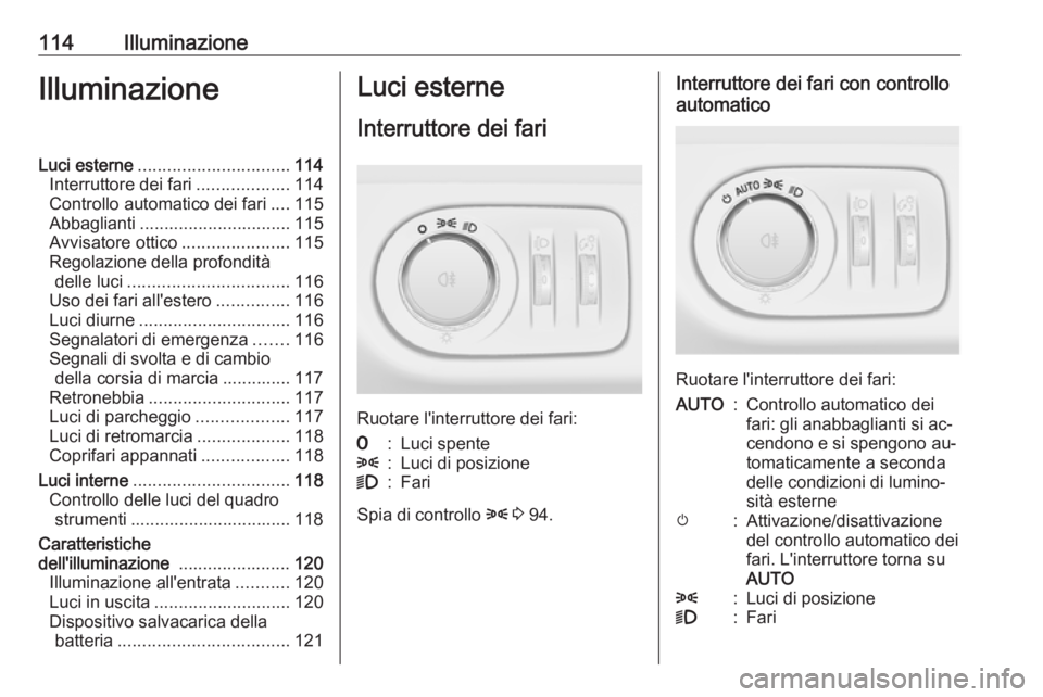 OPEL ADAM 2016.5 Manuale di uso e manutenzione (in Italian) 114IlluminazioneIlluminazioneLuci esterne............................... 114
Interruttore dei fari ...................114
Controllo automatico dei fari ....115
Abbaglianti ............................ OPEL ADAM 2016.5 Manuale di uso e manutenzione (in Italian) 114IlluminazioneIlluminazioneLuci esterne............................... 114
Interruttore dei fari ...................114
Controllo automatico dei fari ....115
Abbaglianti ............................