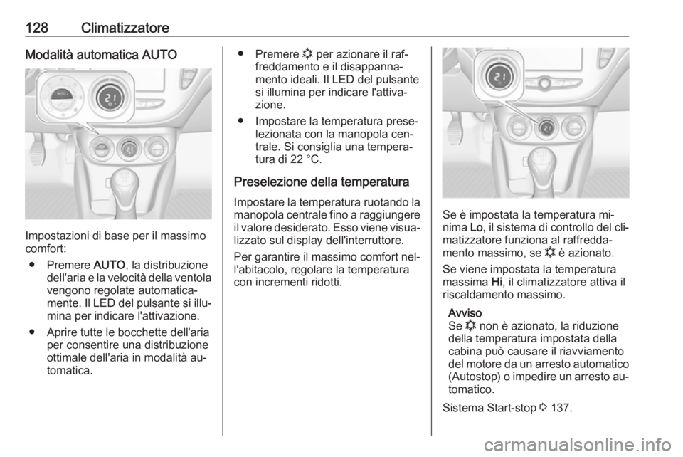OPEL ADAM 2016.5 Manuale di uso e manutenzione (in Italian) 128ClimatizzatoreModalità automatica AUTO
Impostazioni di base per il massimo
comfort:
● Premere AUTO, la distribuzione
dell'aria e la velocità della ventola
vengono regolate automatica‐
me OPEL ADAM 2016.5 Manuale di uso e manutenzione (in Italian) 128ClimatizzatoreModalità automatica AUTO
Impostazioni di base per il massimo
comfort:
● Premere AUTO, la distribuzione
dell'aria e la velocità della ventola
vengono regolate automatica‐
me