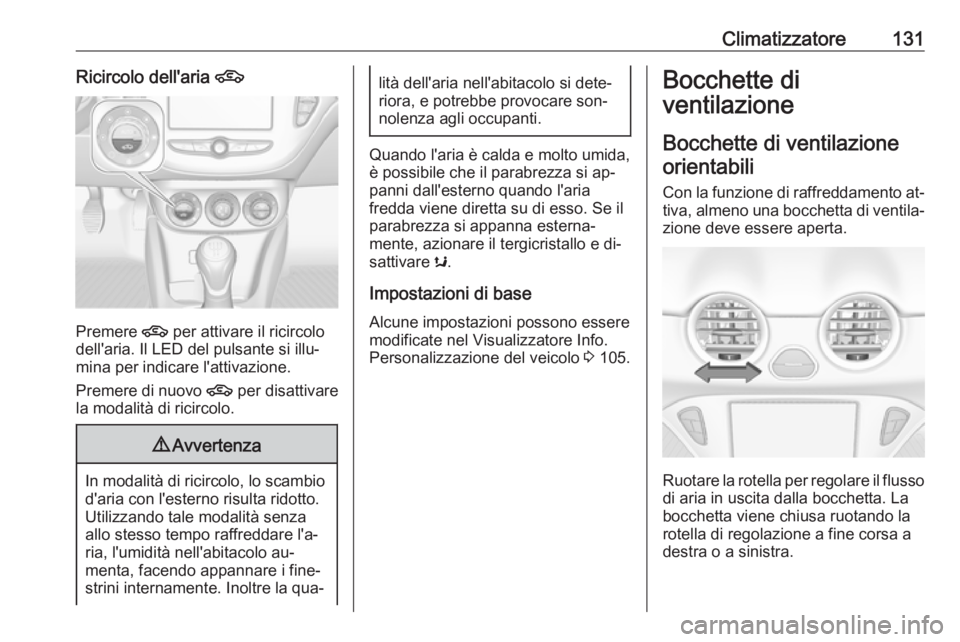 OPEL ADAM 2016.5 Manuale di uso e manutenzione (in Italian) Climatizzatore131Ricircolo dell'aria 4
Premere 4 per attivare il ricircolo
dell'aria. Il LED del pulsante si illu‐
mina per indicare l'attivazione.
Premere di nuovo 4 per disattivare
la OPEL ADAM 2016.5 Manuale di uso e manutenzione (in Italian) Climatizzatore131Ricircolo dell'aria 4
Premere 4 per attivare il ricircolo
dell'aria. Il LED del pulsante si illu‐
mina per indicare l'attivazione.
Premere di nuovo 4 per disattivare
la