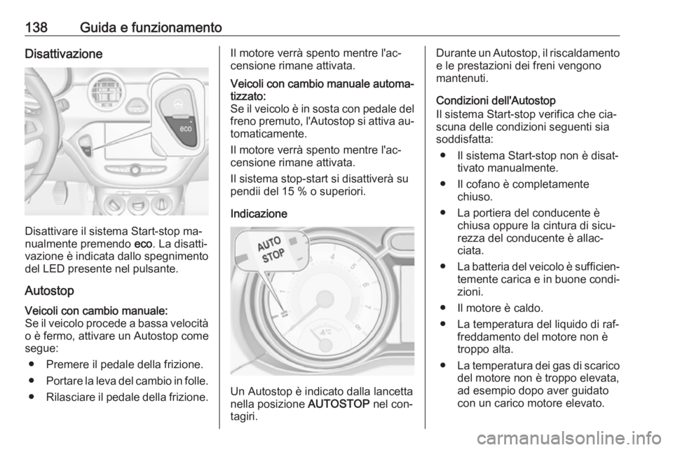 OPEL ADAM 2016.5 Manuale di uso e manutenzione (in Italian) 138Guida e funzionamentoDisattivazione
Disattivare il sistema Start-stop ma‐
nualmente premendo eco. La disatti‐
vazione è indicata dallo spegnimento del LED presente nel pulsante.
Autostop
Veic OPEL ADAM 2016.5 Manuale di uso e manutenzione (in Italian) 138Guida e funzionamentoDisattivazione
Disattivare il sistema Start-stop ma‐
nualmente premendo eco. La disatti‐
vazione è indicata dallo spegnimento del LED presente nel pulsante.
Autostop
Veic