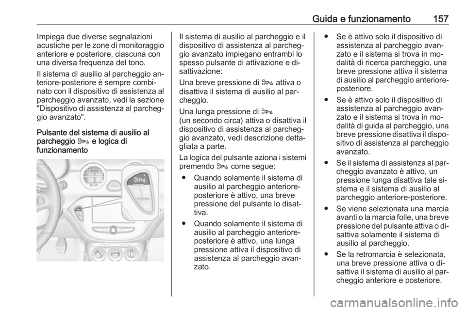 OPEL ADAM 2016.5  Manuale di uso e manutenzione (in Italian) Guida e funzionamento157Impiega due diverse segnalazioni
acustiche per le zone di monitoraggio
anteriore e posteriore, ciascuna con
una diversa frequenza del tono.
Il sistema di ausilio al parcheggio 