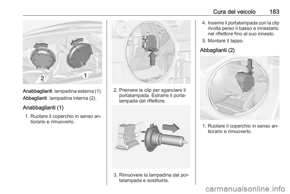 OPEL ADAM 2016.5 Manuale di uso e manutenzione (in Italian) Cura del veicolo183
Anabbaglianti lampadina esterna (1).
Abbaglianti lampadina interna (2).
Anabbaglianti (1) 1. Ruotare il coperchio in senso an‐ tiorario e rimuoverlo.2. Premere la clip per sga OPEL ADAM 2016.5 Manuale di uso e manutenzione (in Italian) Cura del veicolo183
Anabbaglianti lampadina esterna (1).
Abbaglianti lampadina interna (2).
Anabbaglianti (1) 1. Ruotare il coperchio in senso an‐ tiorario e rimuoverlo.2. Premere la clip per sga