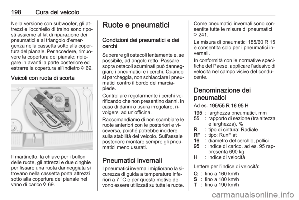 OPEL ADAM 2016.5  Manuale di uso e manutenzione (in Italian) 198Cura del veicoloNella versione con subwoofer, gli at‐
trezzi e l'occhiello di traino sono ripo‐
sti assieme al kit di riparazione dei
pneumatici e al triangolo d'emer‐
genza nella cas