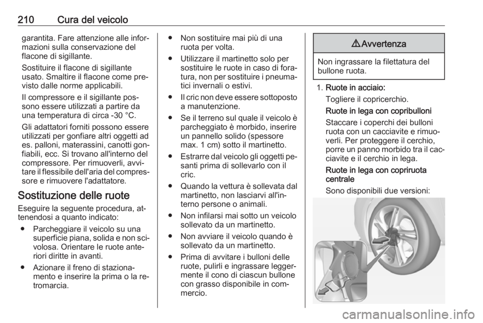 OPEL ADAM 2016.5 Manuale di uso e manutenzione (in Italian) 210Cura del veicologarantita. Fare attenzione alle infor‐
mazioni sulla conservazione del
flacone di sigillante.
Sostituire il flacone di sigillante
usato. Smaltire il flacone come pre‐
visto dall OPEL ADAM 2016.5 Manuale di uso e manutenzione (in Italian) 210Cura del veicologarantita. Fare attenzione alle infor‐
mazioni sulla conservazione del
flacone di sigillante.
Sostituire il flacone di sigillante
usato. Smaltire il flacone come pre‐
visto dall