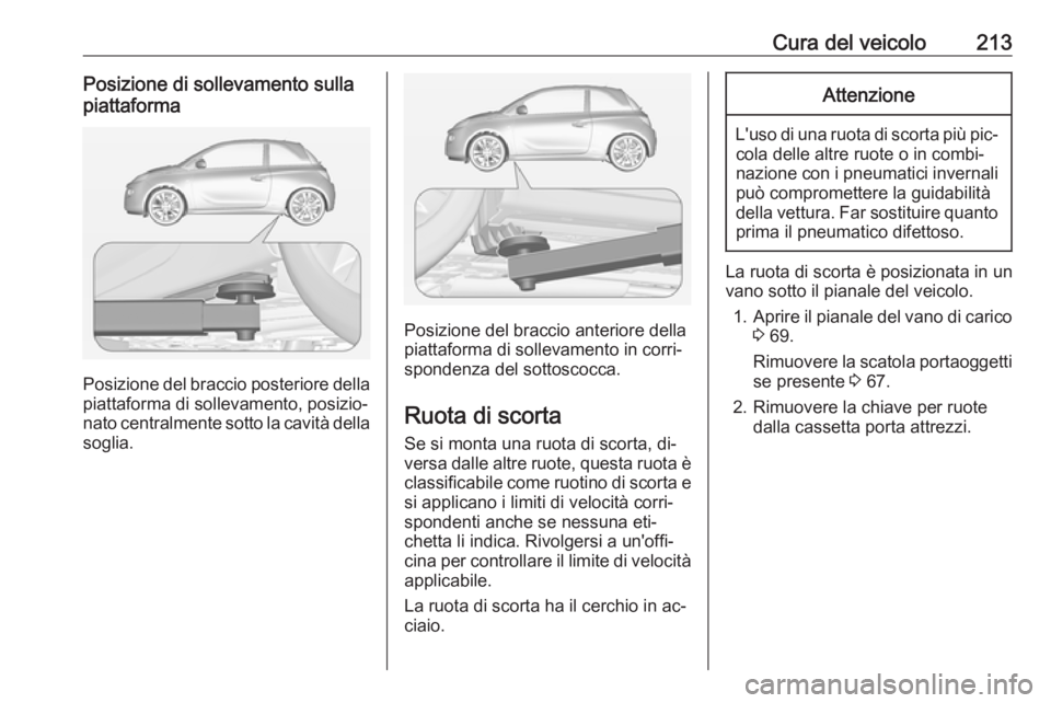 OPEL ADAM 2016.5 Manuale di uso e manutenzione (in Italian) Cura del veicolo213Posizione di sollevamento sullapiattaforma
Posizione del braccio posteriore della
piattaforma di sollevamento, posizio‐
nato centralmente sotto la cavità della soglia.
Posizione OPEL ADAM 2016.5 Manuale di uso e manutenzione (in Italian) Cura del veicolo213Posizione di sollevamento sullapiattaforma
Posizione del braccio posteriore della
piattaforma di sollevamento, posizio‐
nato centralmente sotto la cavità della soglia.
Posizione