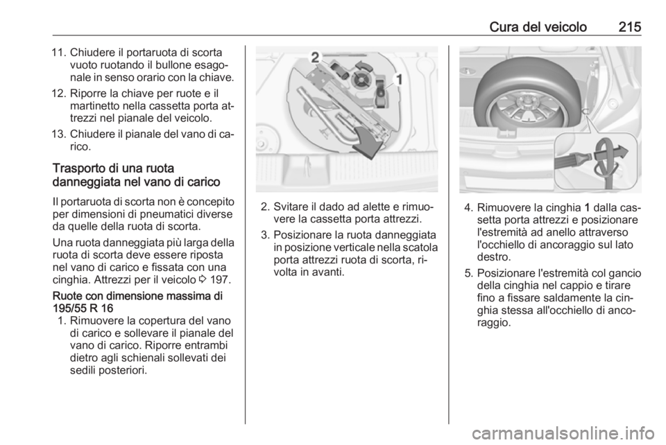 OPEL ADAM 2016.5 Manuale di uso e manutenzione (in Italian) Cura del veicolo21511. Chiudere il portaruota di scortavuoto ruotando il bullone esago‐nale in senso orario con la chiave.
12. Riporre la chiave per ruote e il martinetto nella cassetta porta at‐t OPEL ADAM 2016.5 Manuale di uso e manutenzione (in Italian) Cura del veicolo21511. Chiudere il portaruota di scortavuoto ruotando il bullone esago‐nale in senso orario con la chiave.
12. Riporre la chiave per ruote e il martinetto nella cassetta porta at‐t
