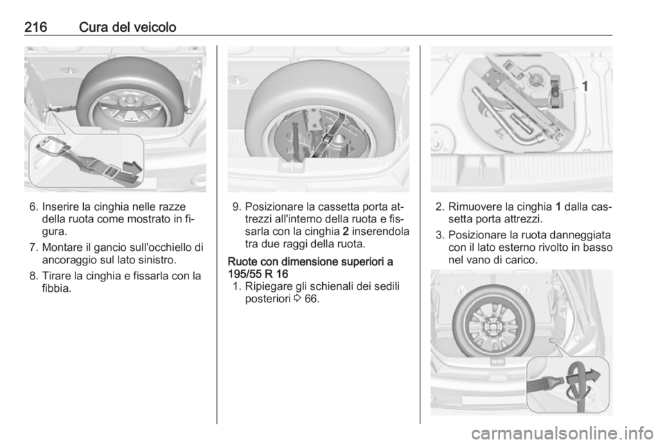OPEL ADAM 2016.5 Manuale di uso e manutenzione (in Italian) 216Cura del veicolo
6. Inserire la cinghia nelle razzedella ruota come mostrato in fi‐
gura.
7. Montare il gancio sull'occhiello di ancoraggio sul lato sinistro.
8. Tirare la cinghia e fissarla OPEL ADAM 2016.5 Manuale di uso e manutenzione (in Italian) 216Cura del veicolo
6. Inserire la cinghia nelle razzedella ruota come mostrato in fi‐
gura.
7. Montare il gancio sull'occhiello di ancoraggio sul lato sinistro.
8. Tirare la cinghia e fissarla