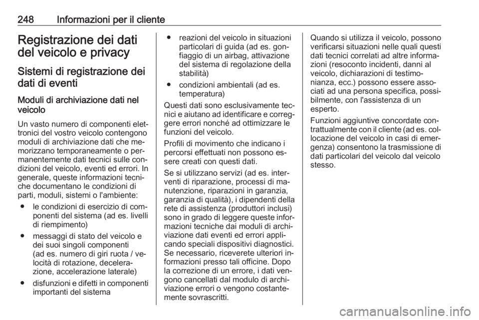 OPEL ADAM 2016.5  Manuale di uso e manutenzione (in Italian) 248Informazioni per il clienteRegistrazione dei dati
del veicolo e privacy
Sistemi di registrazione dei dati di eventi
Moduli di archiviazione dati nel
veicolo
Un vasto numero di componenti elet‐
tr