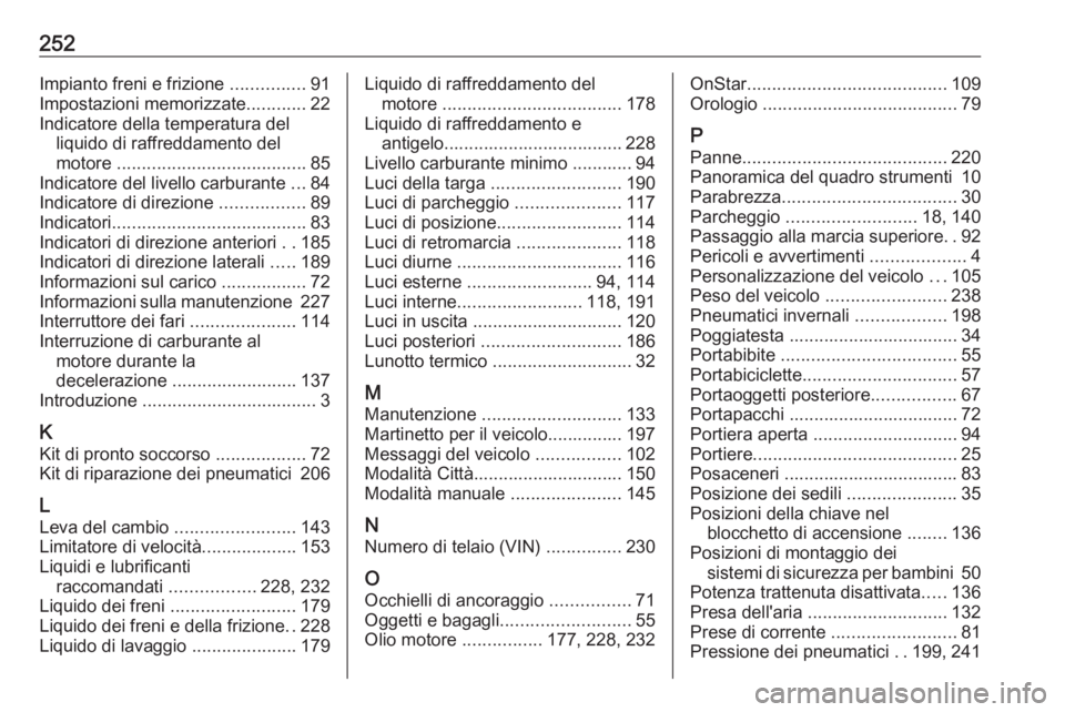 OPEL ADAM 2016.5  Manuale di uso e manutenzione (in Italian) 252Impianto freni e frizione ...............91
Impostazioni memorizzate ............22
Indicatore della temperatura del liquido di raffreddamento del
motore  ...................................... 85
