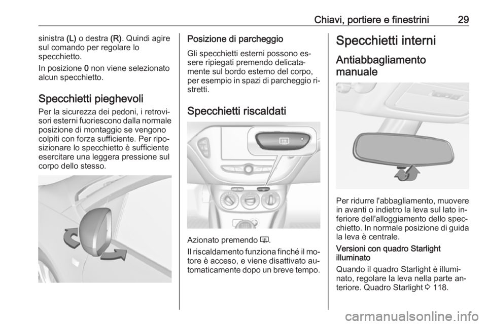 OPEL ADAM 2016.5 Manuale di uso e manutenzione (in Italian) Chiavi, portiere e finestrini29sinistra (L) o destra (R). Quindi agire
sul comando per regolare lo
specchietto.
In posizione 0 non viene selezionato
alcun specchietto.
Specchietti pieghevoli
Per la OPEL ADAM 2016.5 Manuale di uso e manutenzione (in Italian) Chiavi, portiere e finestrini29sinistra (L) o destra (R). Quindi agire
sul comando per regolare lo
specchietto.
In posizione 0 non viene selezionato
alcun specchietto.
Specchietti pieghevoli
Per la