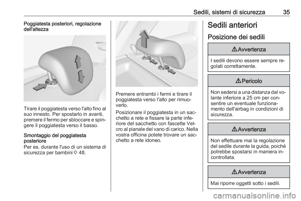 OPEL ADAM 2016.5  Manuale di uso e manutenzione (in Italian) Sedili, sistemi di sicurezza35Poggiatesta posteriori, regolazione
dell'altezza
Tirare il poggiatesta verso l'alto fino al
suo innesto. Per spostarlo in avanti,
premere il fermo per sbloccare e