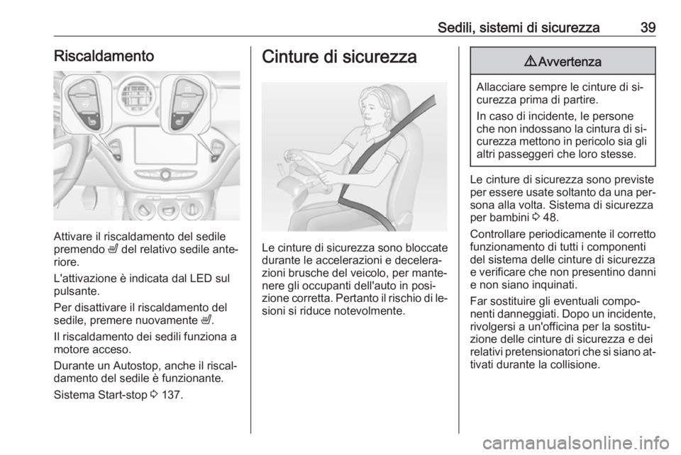 OPEL ADAM 2016.5  Manuale di uso e manutenzione (in Italian) Sedili, sistemi di sicurezza39Riscaldamento
Attivare il riscaldamento del sedile
premendo  ß del relativo sedile ante‐
riore.
L'attivazione è indicata dal LED sul
pulsante.
Per disattivare il 