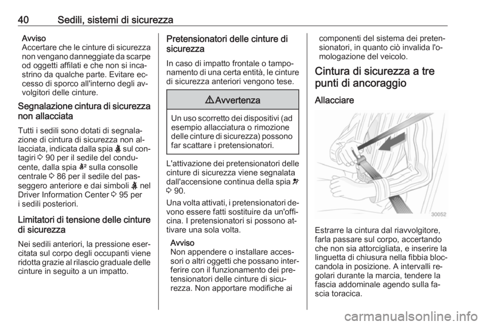 OPEL ADAM 2016.5  Manuale di uso e manutenzione (in Italian) 40Sedili, sistemi di sicurezzaAvviso
Accertare che le cinture di sicurezza
non vengano danneggiate da scarpe od oggetti affilati e che non si inca‐
strino da qualche parte. Evitare ec‐
cesso di sp