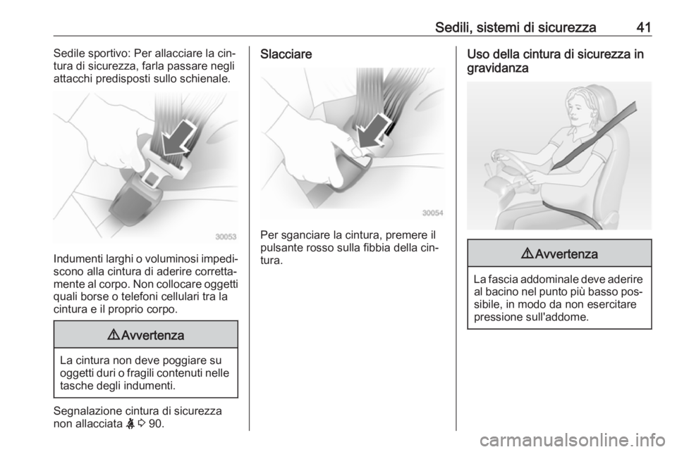 OPEL ADAM 2016.5  Manuale di uso e manutenzione (in Italian) Sedili, sistemi di sicurezza41Sedile sportivo: Per allacciare la cin‐
tura di sicurezza, farla passare negli
attacchi predisposti sullo schienale.
Indumenti larghi o voluminosi impedi‐ scono alla 