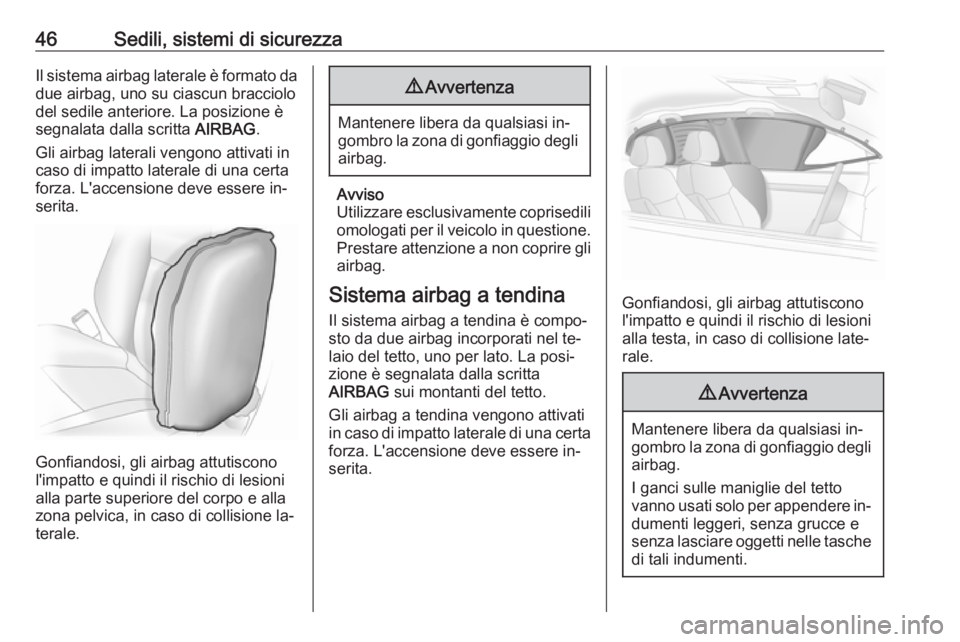 OPEL ADAM 2016.5 Manuale di uso e manutenzione (in Italian) 46Sedili, sistemi di sicurezzaIl sistema airbag laterale è formato da
due airbag, uno su ciascun bracciolo
del sedile anteriore. La posizione è
segnalata dalla scritta AIRBAG.
Gli airbag laterali v OPEL ADAM 2016.5 Manuale di uso e manutenzione (in Italian) 46Sedili, sistemi di sicurezzaIl sistema airbag laterale è formato da
due airbag, uno su ciascun bracciolo
del sedile anteriore. La posizione è
segnalata dalla scritta AIRBAG.
Gli airbag laterali v