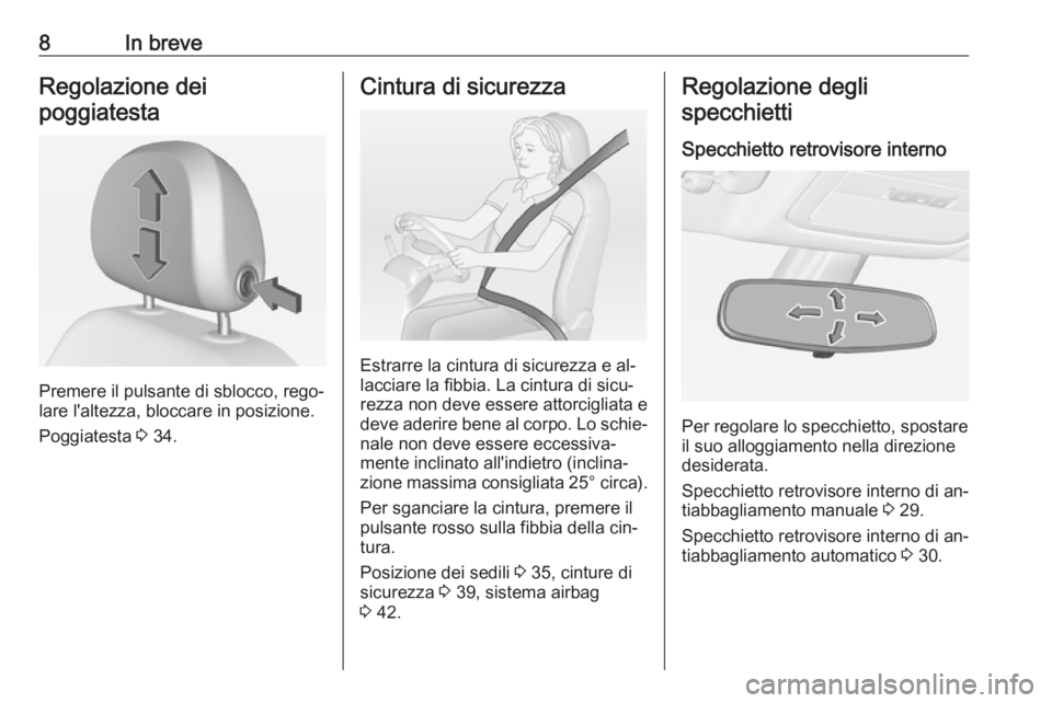 OPEL ADAM 2016.5  Manuale di uso e manutenzione (in Italian) 8In breveRegolazione dei
poggiatesta
Premere il pulsante di sblocco, rego‐
lare l'altezza, bloccare in posizione.
Poggiatesta  3 34.
Cintura di sicurezza
Estrarre la cintura di sicurezza e al‐