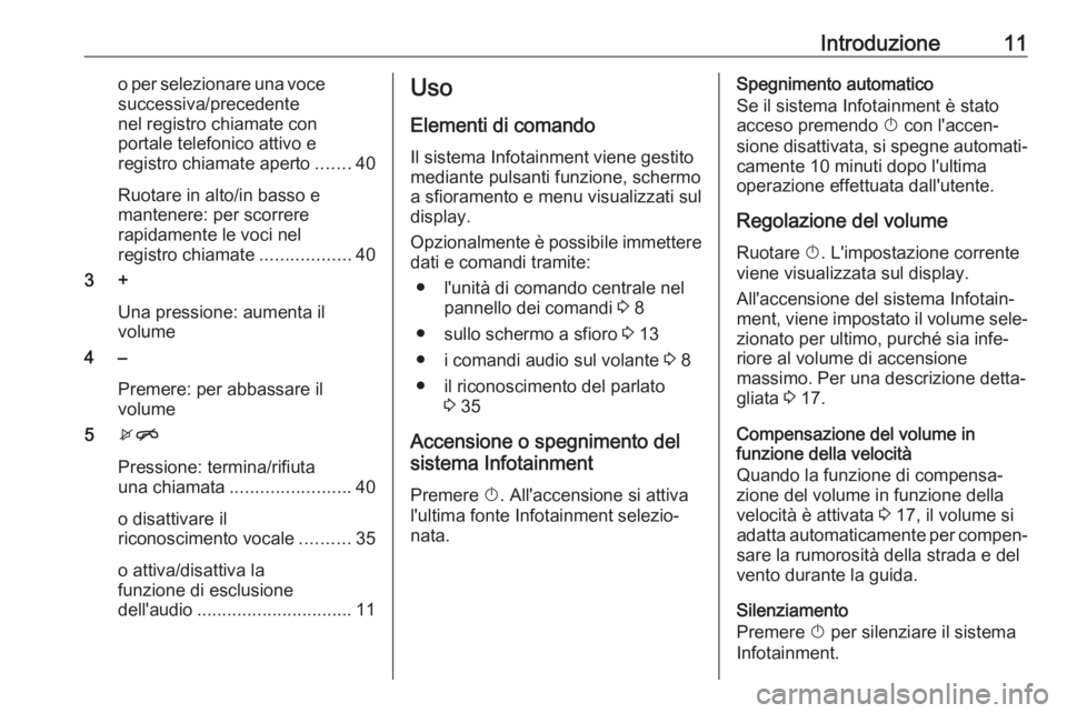 OPEL ADAM 2017  Manuale del sistema Infotainment (in Italian) Introduzione11o per selezionare una vocesuccessiva/precedente
nel registro chiamate con
portale telefonico attivo e
registro chiamate aperto .......40
Ruotare in alto/in basso e
mantenere: per scorrer