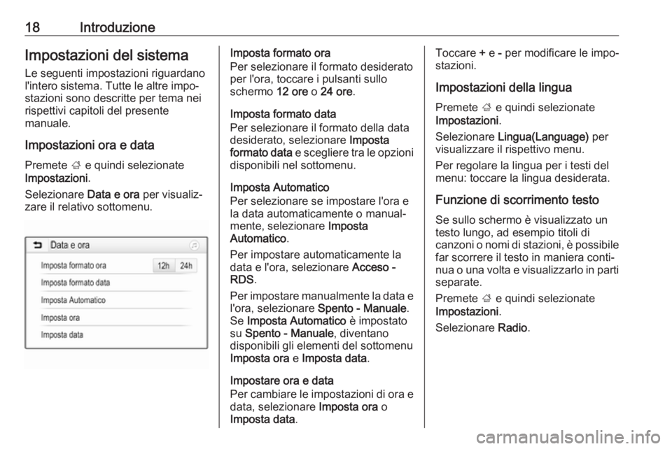 OPEL ADAM 2017  Manuale del sistema Infotainment (in Italian) 18IntroduzioneImpostazioni del sistema
Le seguenti impostazioni riguardano
l'intero sistema. Tutte le altre impo‐
stazioni sono descritte per tema nei
rispettivi capitoli del presente
manuale.
I
