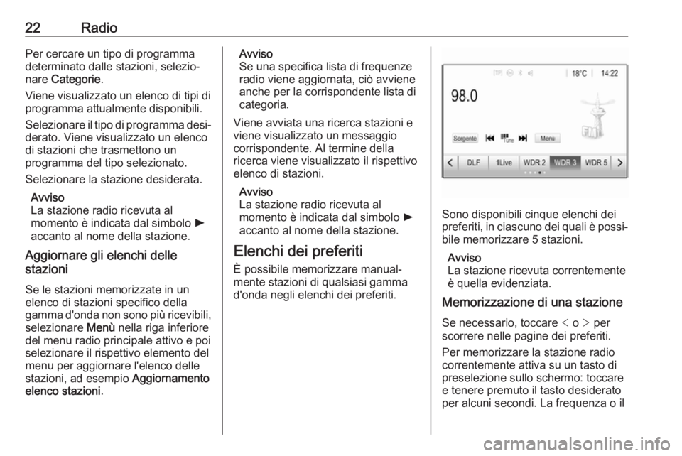 OPEL ADAM 2017  Manuale del sistema Infotainment (in Italian) 22RadioPer cercare un tipo di programma
determinato dalle stazioni, selezio‐
nare  Categorie .
Viene visualizzato un elenco di tipi di
programma attualmente disponibili.
Selezionare il tipo di progr