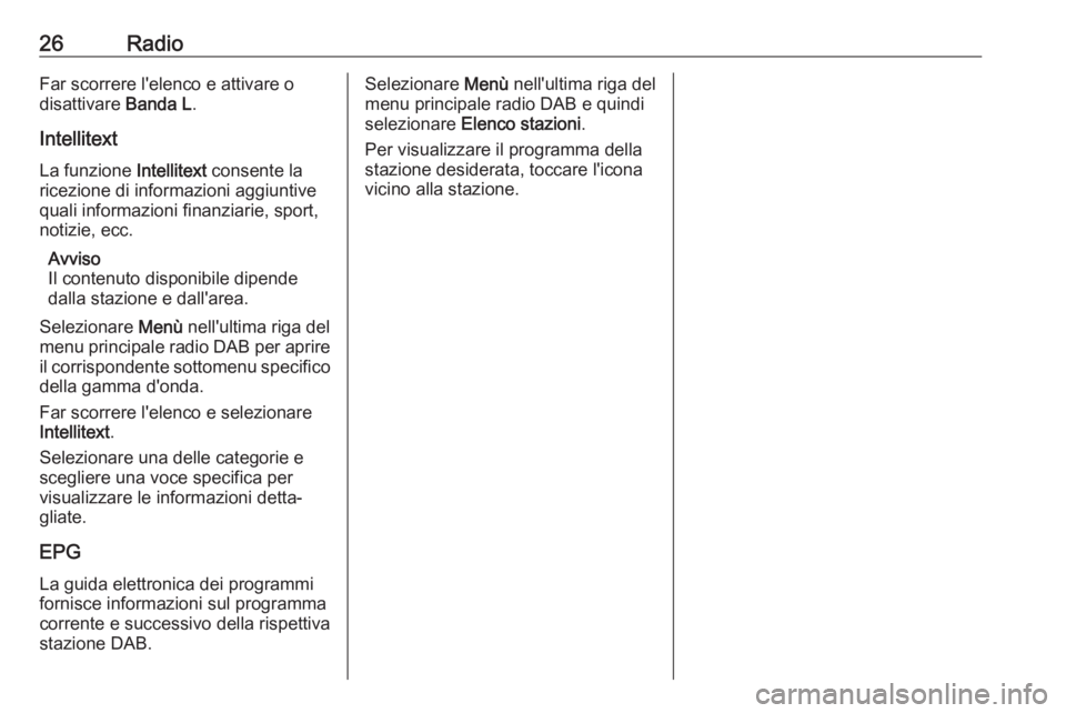 OPEL ADAM 2017  Manuale del sistema Infotainment (in Italian) 26RadioFar scorrere l'elenco e attivare o
disattivare  Banda L.
Intellitext La funzione  Intellitext consente la
ricezione di informazioni aggiuntive
quali informazioni finanziarie, sport,
notizie